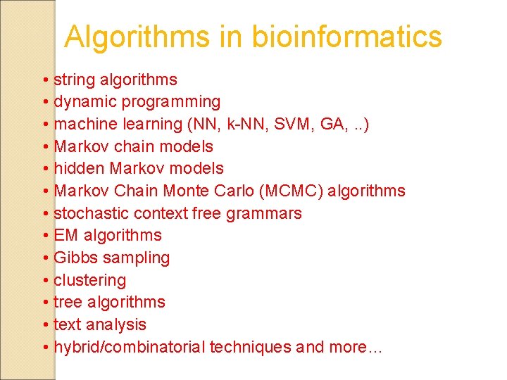 Algorithms in bioinformatics • string algorithms • dynamic programming • machine learning (NN, k-NN,