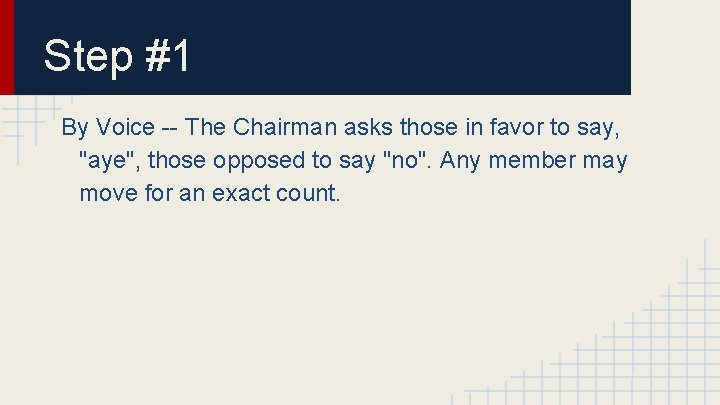 Step #1 By Voice -- The Chairman asks those in favor to say, "aye",