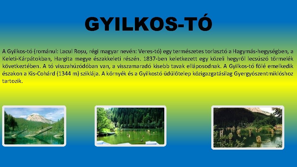 GYILKOS-TÓ A Gyilkos-tó (románul: Lacul Roșu, régi magyar nevén: Veres-tó) egy természetes torlasztó a
