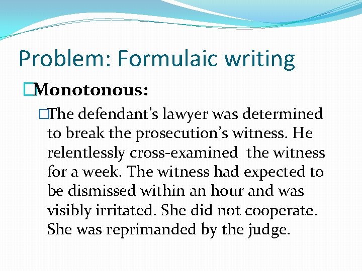 Problem: Formulaic writing �Monotonous: �The defendant’s lawyer was determined to break the prosecution’s witness.