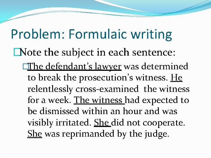 Problem: Formulaic writing �Note the subject in each sentence: �The defendant’s lawyer was determined