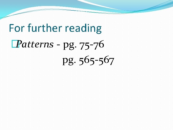 For further reading �Patterns - pg. 75 -76 pg. 565 -567 