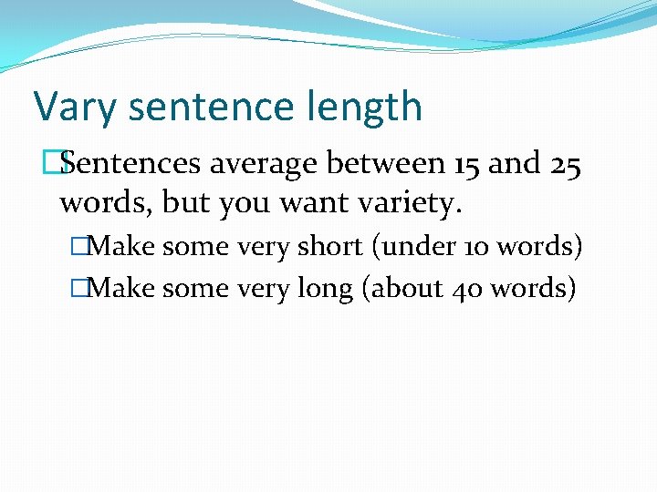 Vary sentence length �Sentences average between 15 and 25 words, but you want variety.