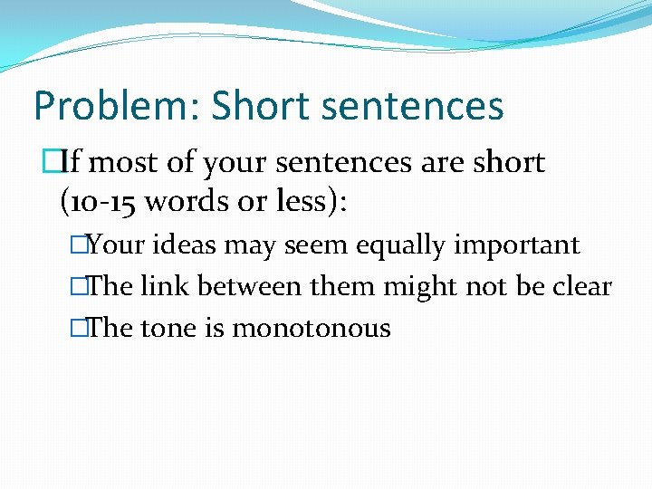 Problem: Short sentences �If most of your sentences are short (10 -15 words or