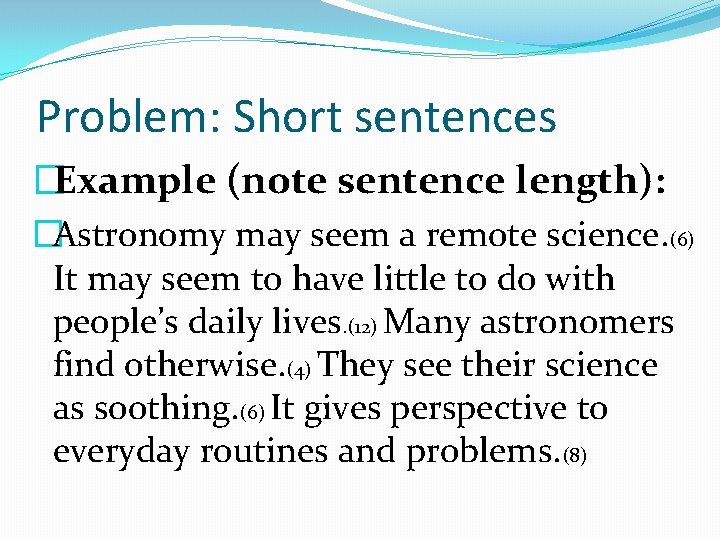 Problem: Short sentences �Example (note sentence length): �Astronomy may seem a remote science. (6)
