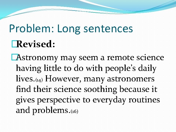 Problem: Long sentences �Revised: �Astronomy may seem a remote science having little to do