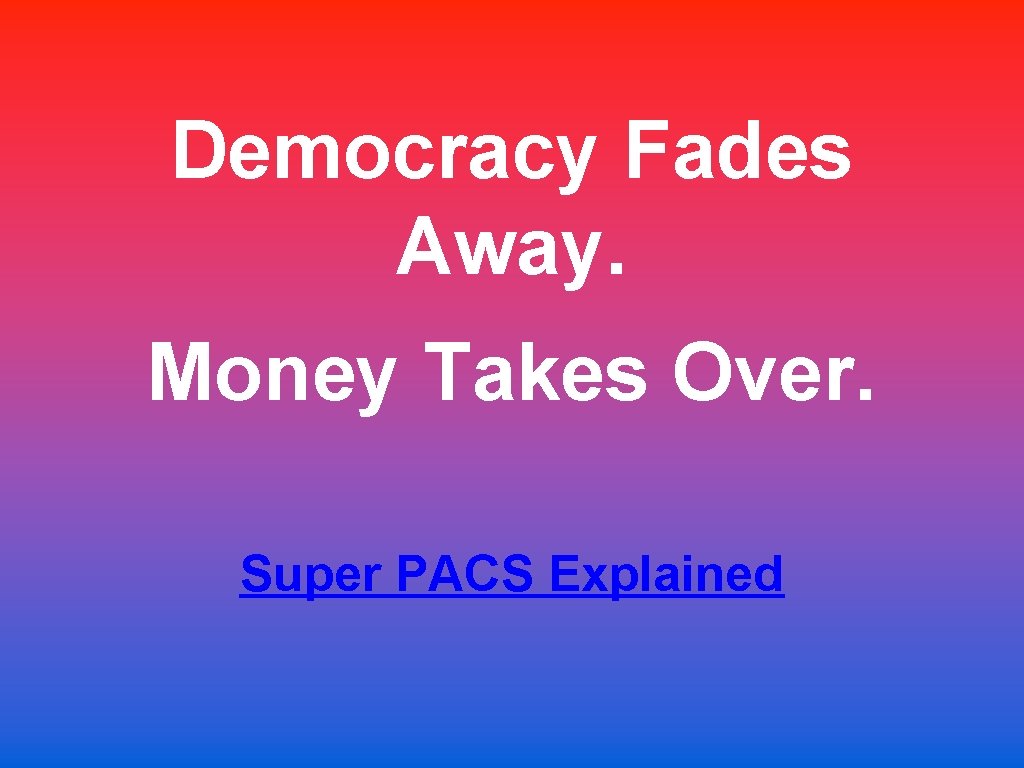 Democracy Fades Away. Money Takes Over. Super PACS Explained 