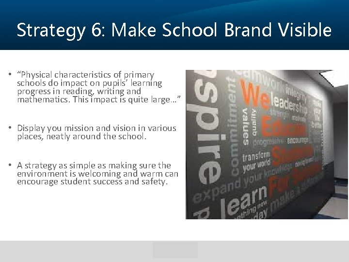 Strategy 6: Make School Brand Visible • “Physical characteristics of primary schools do impact