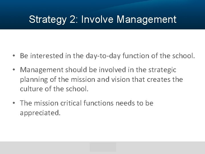Strategy 2: Involve Management • Be interested in the day-to-day function of the school.