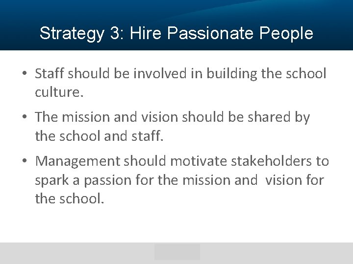 Strategy 3: Hire Passionate People • Staff should be involved in building the school