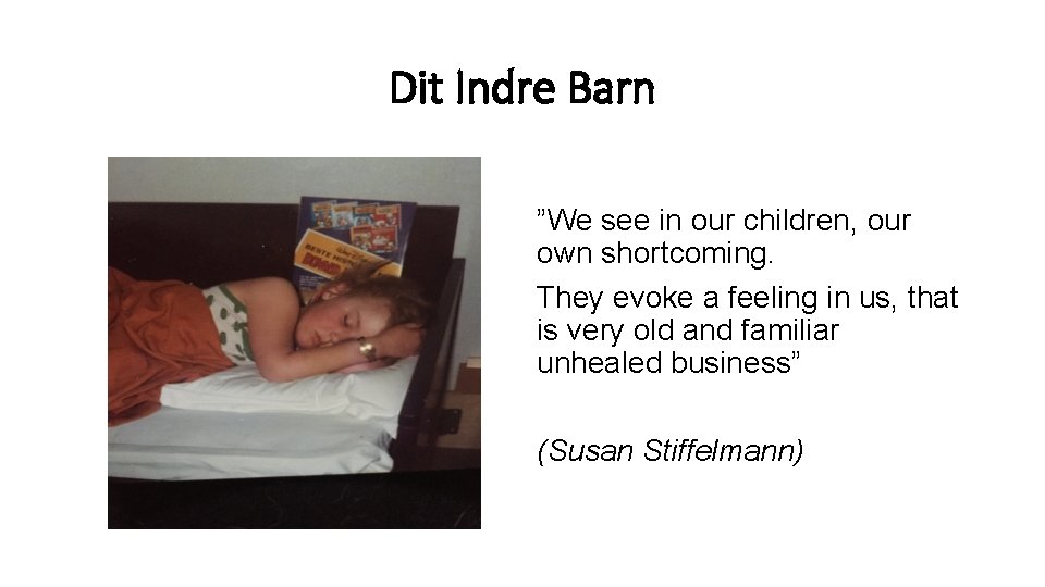 Dit Indre Barn ”We see in our children, our own shortcoming. They evoke a