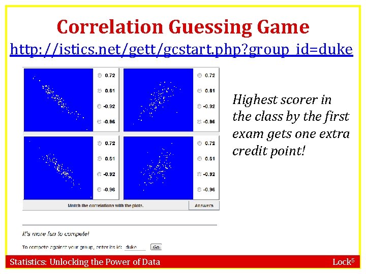 Correlation Guessing Game http: //istics. net/gett/gcstart. php? group_id=duke Highest scorer in the class by