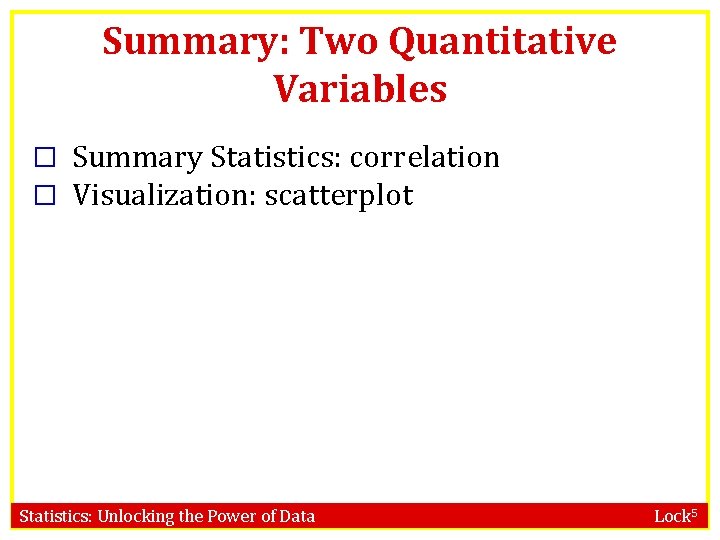Summary: Two Quantitative Variables � Summary Statistics: correlation � Visualization: scatterplot Statistics: Unlocking the