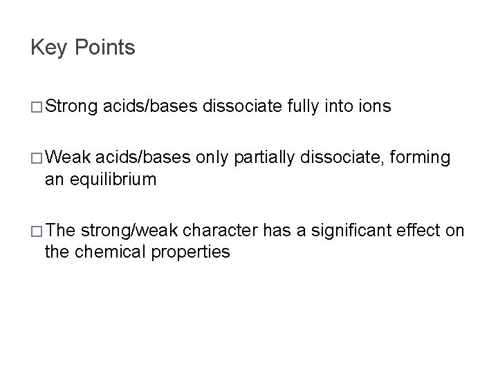 Key Points � Strong acids/bases dissociate fully into ions � Weak acids/bases only partially