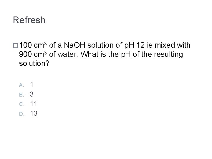 Refresh � 100 cm 3 of a Na. OH solution of p. H 12