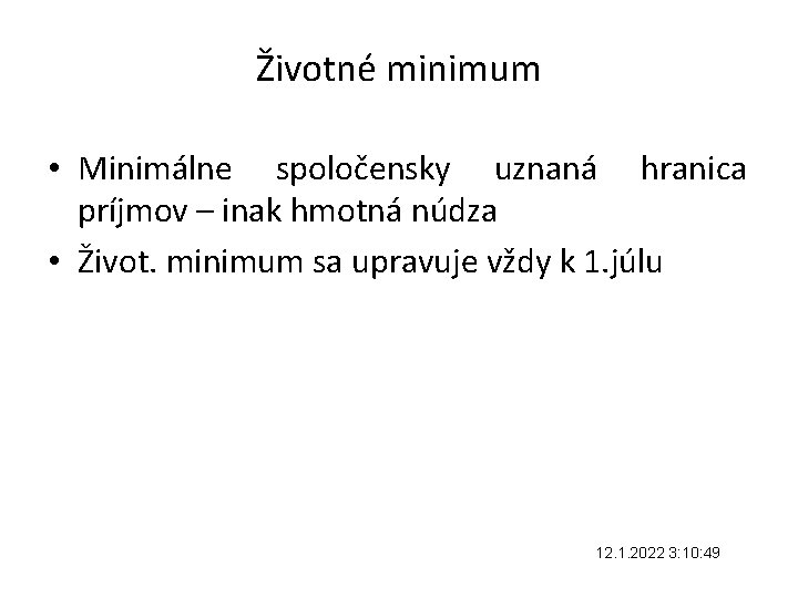 Životné minimum • Minimálne spoločensky uznaná hranica príjmov – inak hmotná núdza • Život.