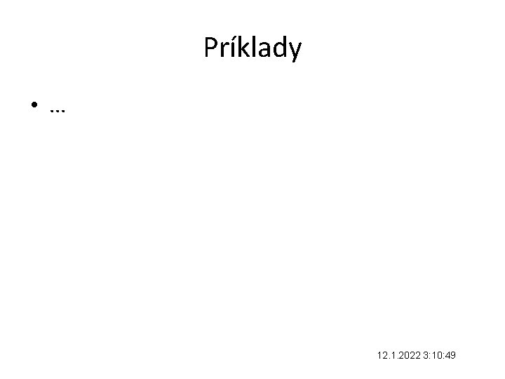 Príklady • . . . 12. 1. 2022 3: 10: 49 