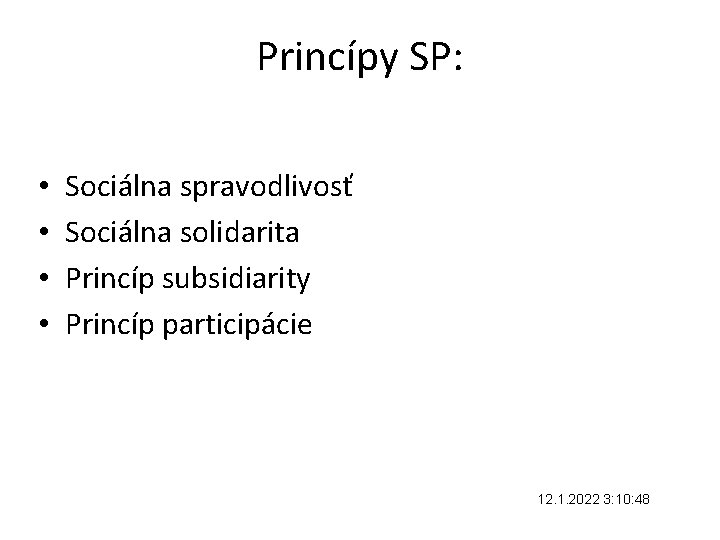 Princípy SP: • • Sociálna spravodlivosť Sociálna solidarita Princíp subsidiarity Princíp participácie 12. 1.
