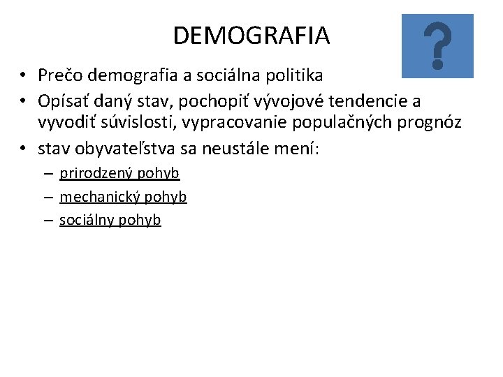 DEMOGRAFIA • Prečo demografia a sociálna politika • Opísať daný stav, pochopiť vývojové tendencie