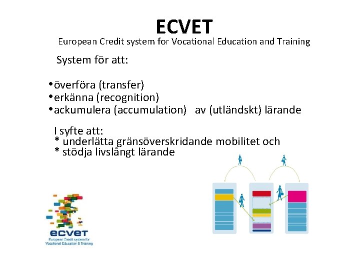 ECVET European Credit system for Vocational Education and Training System för att: • överföra