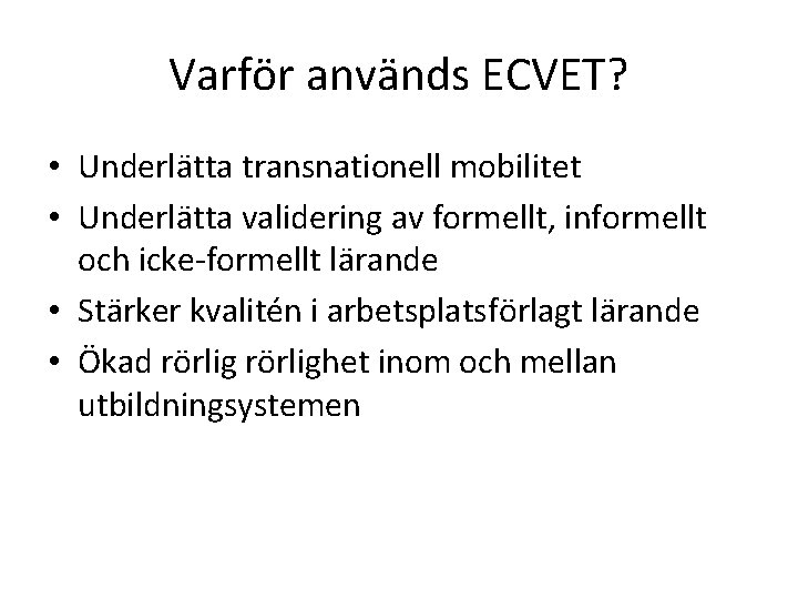 Varför används ECVET? • Underlätta transnationell mobilitet • Underlätta validering av formellt, informellt och