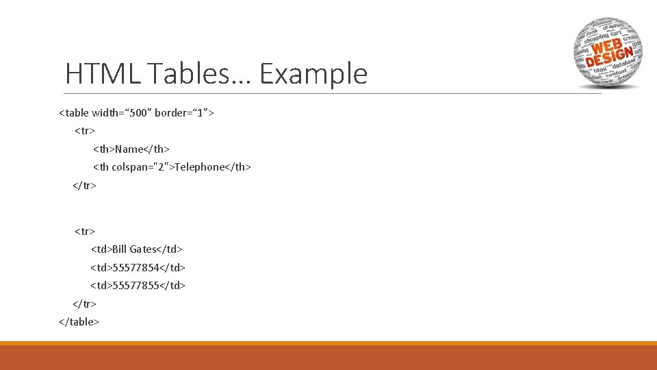 HTML Tables… Example <table width=“ 500” border=“ 1”> <tr> <th>Name</th> <th colspan="2">Telephone</th> </tr> <td>Bill