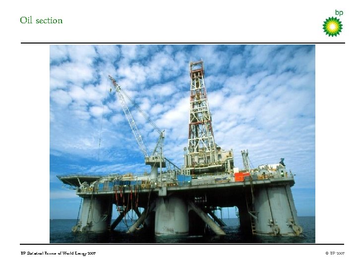 Oil section BP Statistical Review of World Energy 2007 © BP 2007 