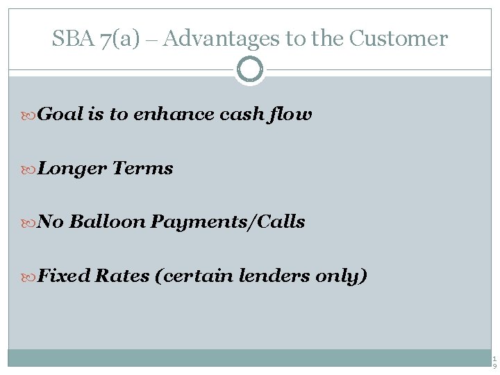 SBA 7(a) – Advantages to the Customer Goal is to enhance cash flow Longer