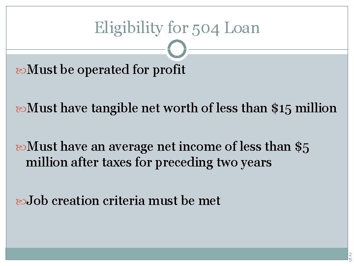 Eligibility for 504 Loan Must be operated for profit Must have tangible net worth