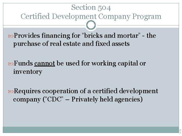 Section 504 Certified Development Company Program Provides financing for “bricks and mortar” - the