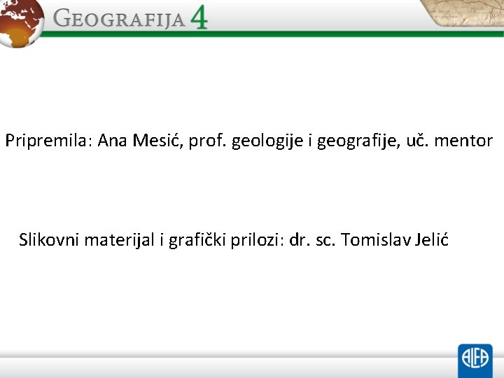 Pripremila: Ana Mesić, prof. geologije i geografije, uč. mentor Slikovni materijal i grafički prilozi: