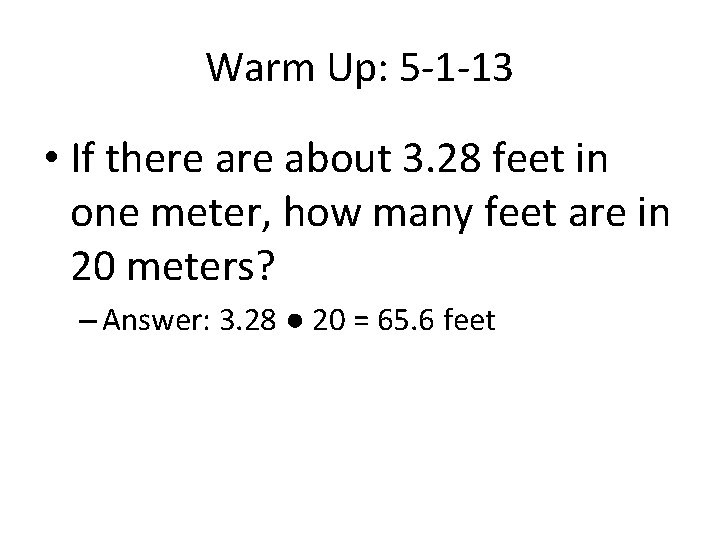 Warm Up: 5 -1 -13 • If there about 3. 28 feet in one