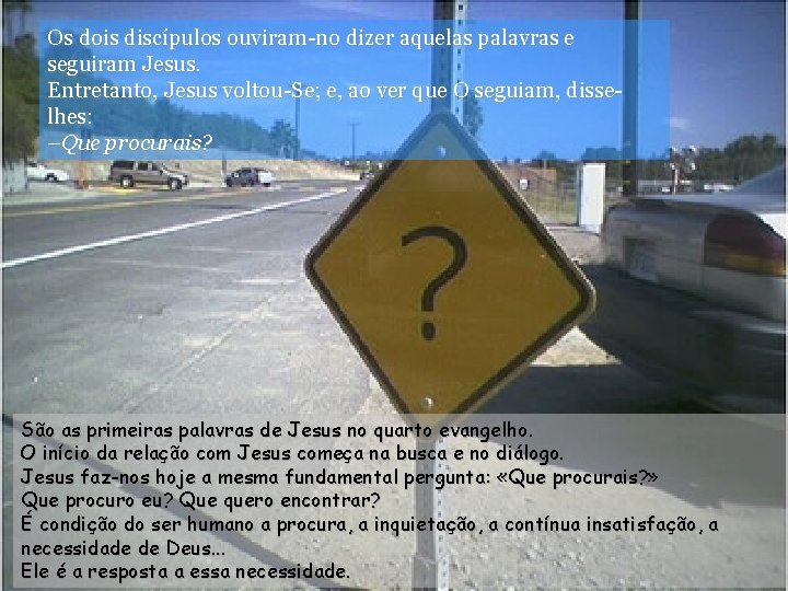 Os dois discípulos ouviram-no dizer aquelas palavras e seguiram Jesus. Entretanto, Jesus voltou-Se; e,