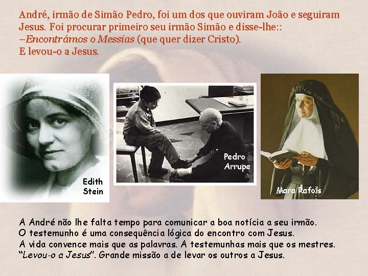 André, irmão de Simão Pedro, foi um dos que ouviram João e seguiram Jesus.