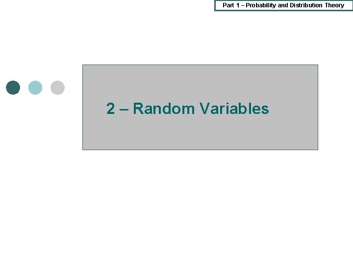 Part 1 – Probability and Distribution Theory 2 – Random Variables Part 1 – Probability and Distribution Theory 2 – Random Variables