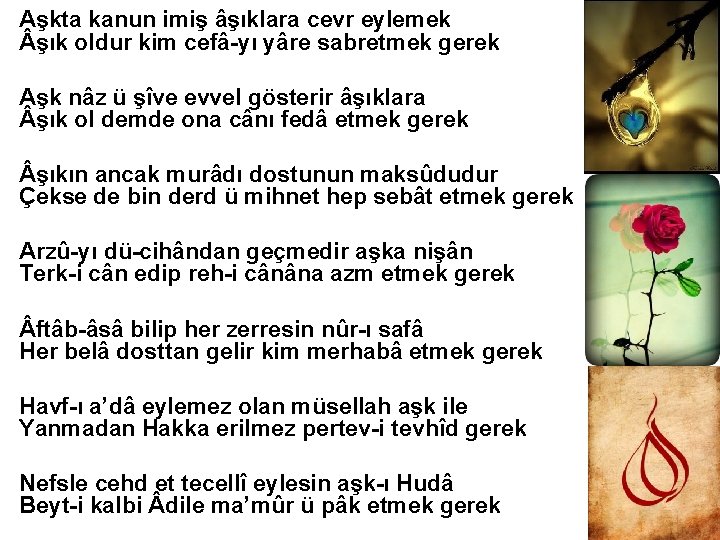 Aşkta kanun imiş âşıklara cevr eylemek şık oldur kim cefâ-yı yâre sabretmek gerek Aşk