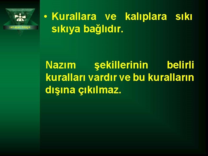 ramazan dolaşık • Kurallara ve kalıplara sıkıya bağlıdır. Nazım şekillerinin belirli kuralları vardır ve