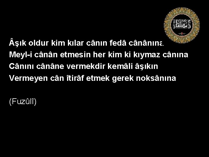  şık oldur kim kılar cânın fedâ cânânına Meyl-i cânân etmesin her kim ki