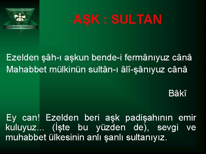 ramazan dolaşık AŞK : SULTAN Ezelden şâh-ı aşkun bende-i fermânıyuz cânâ Mahabbet mülkinün sultân-ı