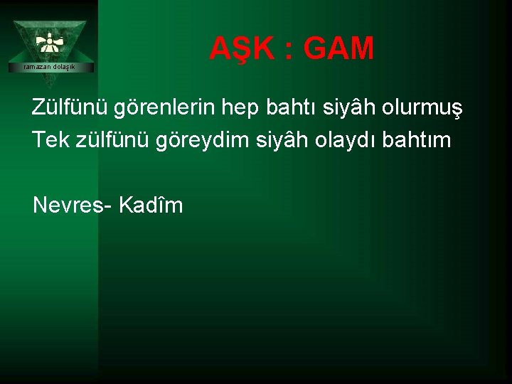 ramazan dolaşık AŞK : GAM Zülfünü görenlerin hep bahtı siyâh olurmuş Tek zülfünü göreydim