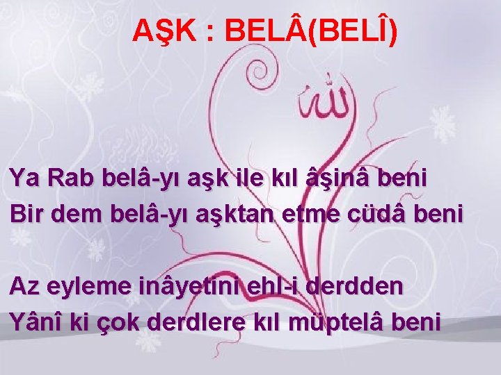 AŞK : BEL (BELÎ) Ya Rab belâ-yı aşk ile kıl âşinâ beni Bir dem