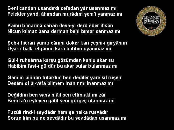 Beni candan usandırdı cefâdan yâr usanmaz mı Felekler yandı âhımdan murâdım şem'i yanmaz mı