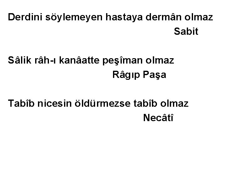 Derdini söylemeyen hastaya dermân olmaz Sabit Sâlik râh-ı kanâatte peşîman olmaz Râgıp Paşa Tabîb