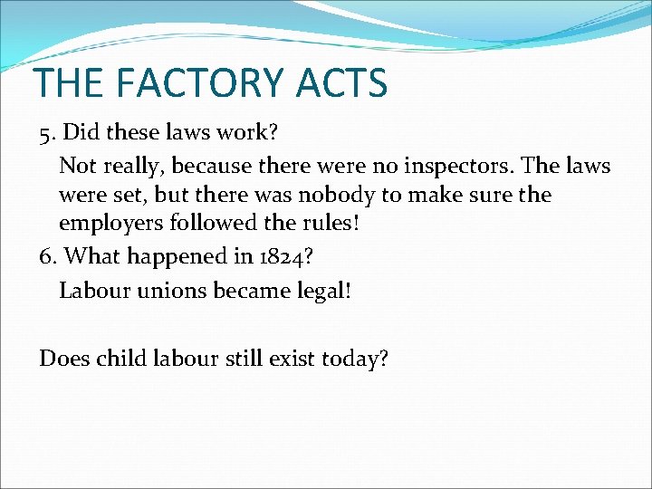 THE FACTORY ACTS 5. Did these laws work? Not really, because there were no