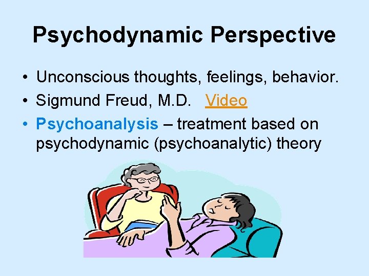 Psychodynamic Perspective • Unconscious thoughts, feelings, behavior. • Sigmund Freud, M. D. Video •