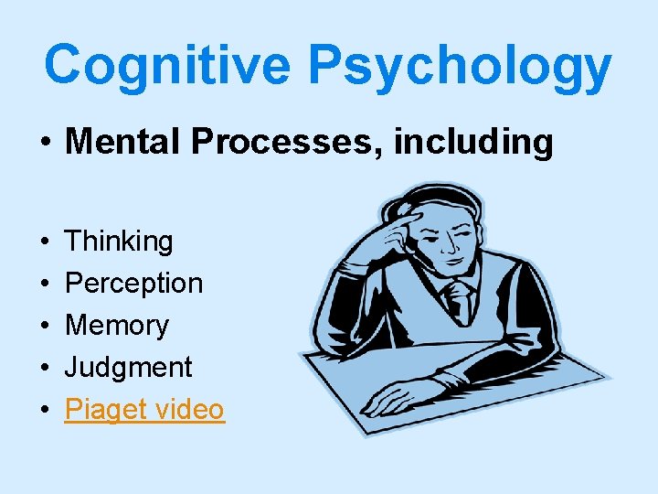 Cognitive Psychology • Mental Processes, including • • • Thinking Perception Memory Judgment Piaget