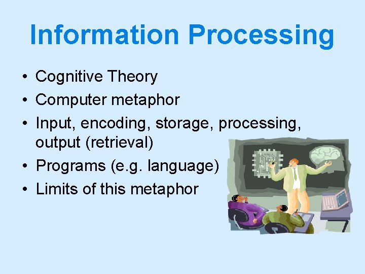 Information Processing • Cognitive Theory • Computer metaphor • Input, encoding, storage, processing, output
