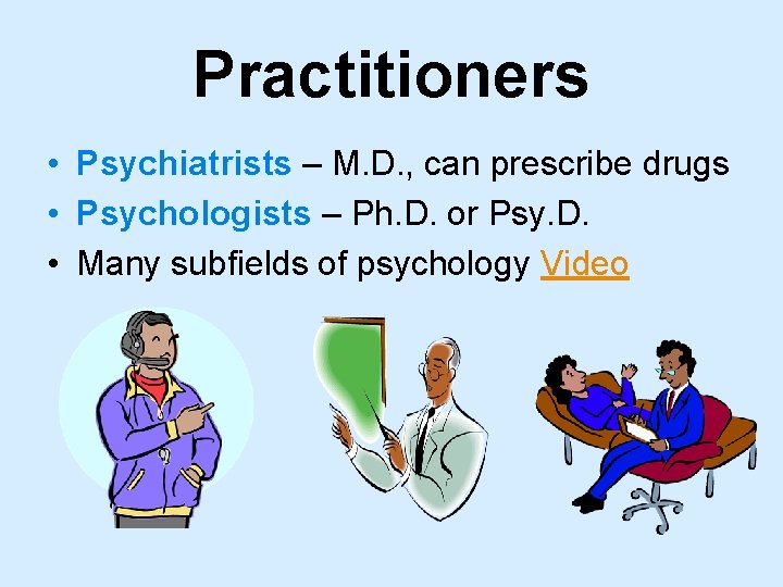 Practitioners • Psychiatrists – M. D. , can prescribe drugs • Psychologists – Ph.