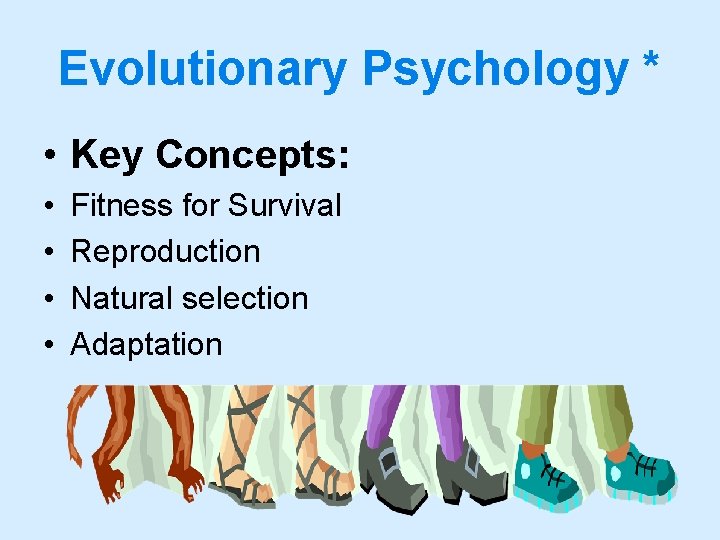 Evolutionary Psychology * • Key Concepts: • • Fitness for Survival Reproduction Natural selection