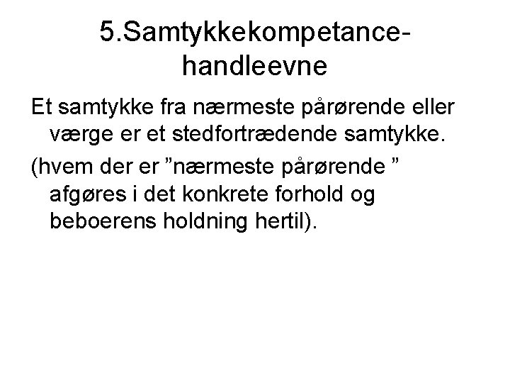 5. Samtykkekompetancehandleevne Et samtykke fra nærmeste pårørende eller værge er et stedfortrædende samtykke. (hvem